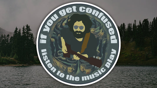 If You Get Confused Listen to the Music Waterproof Vinyl Sticker Decal Grateful Dead Lyric Art
